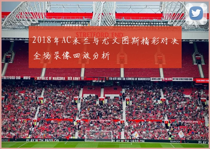2018年AC米兰与尤文图斯精彩对决全场录像回放分析