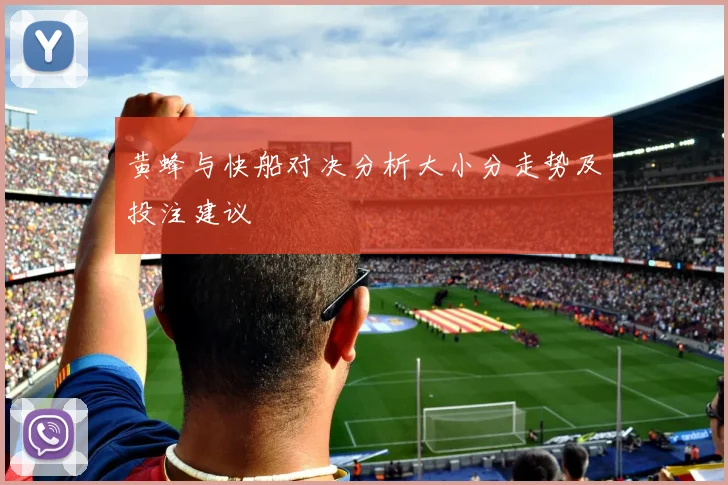 黄蜂与快船对决分析大小分走势及投注建议