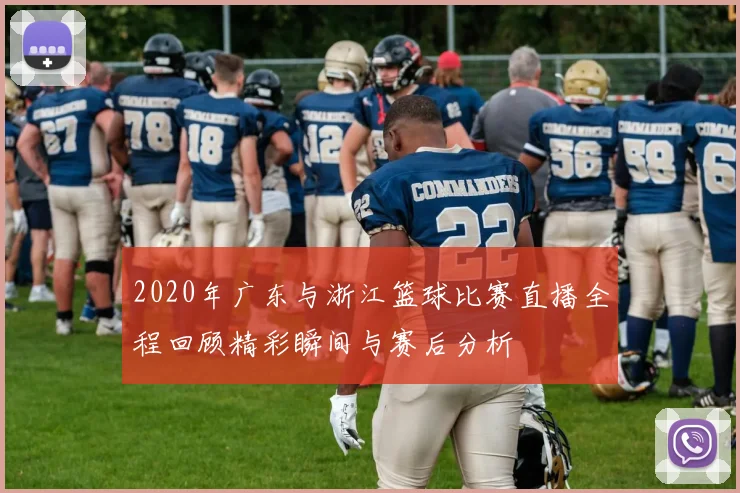 2020年广东与浙江篮球比赛直播全程回顾精彩瞬间与赛后分析